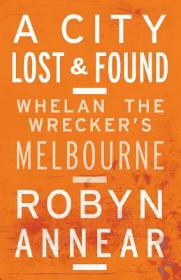 Un oraș pierdut și regăsit: Melbourne al demolatorului Whelan - A City Lost and Found: Whelan the Wrecker's Melbourne