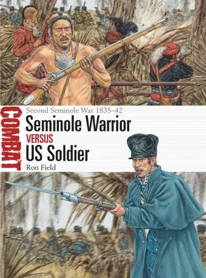 Războinicul Seminole vs soldatul nostru: Al doilea război Seminole 1835-42 - Seminole Warrior Vs Us Soldier: Second Seminole War 1835-42