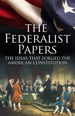 The Federalist Papers, ideile care au forjat Constituția americană: Deluxe Slip-Case Edition - The Federalist Papers, the Ideas That Forged the American Constitution: Deluxe Slip-Case Edition