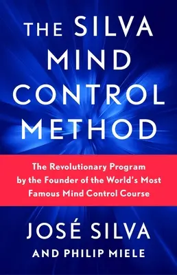 Metoda Silva de control al minții: Programul revoluționar al fondatorului celui mai faimos curs de control mental din lume - The Silva Mind Control Method: The Revolutionary Program by the Founder of the World's Most Famous Mind Control Course