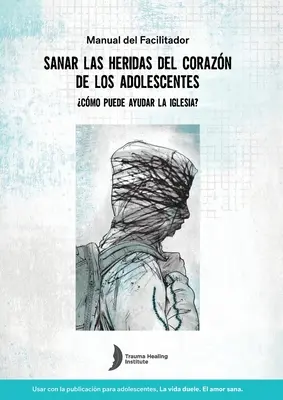 Ghidul facilitatorului în limba spaniolă pentru vindecarea rănilor provocate de traume la adolescenți - Spanish Healing Teens' Wounds of Trauma Facilitator Guide
