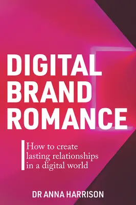 Digital Brand Romance: Cum să creezi relații durabile într-o lume digitală - Digital Brand Romance: How to Create Lasting Relationships in a Digital World