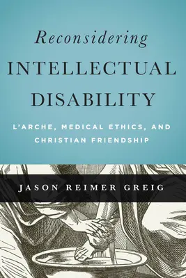 Reconsiderarea dizabilității intelectuale: L'Arche, etica medicală și prietenia creștină - Reconsidering Intellectual Disability: L'Arche, Medical Ethics, and Christian Friendship