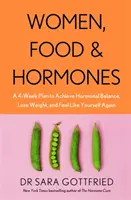 Femeile, mâncarea și hormonii - Un plan de 4 săptămâni pentru a obține echilibrul hormonal, a pierde în greutate și a te simți din nou tu însăți - Women, Food and Hormones - A 4-Week Plan to Achieve Hormonal Balance, Lose Weight and Feel Like Yourself Again