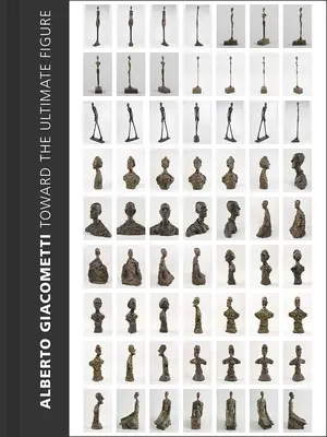 Alberto Giacometti: Către figura supremă - Alberto Giacometti: Toward the Ultimate Figure