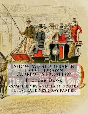 Show-Me: Studebaker Horse-Drawn Carriages From 1893 (Carte ilustrată) - Show-Me: Studebaker Horse-Drawn Carriages From 1893 (Picture Book)