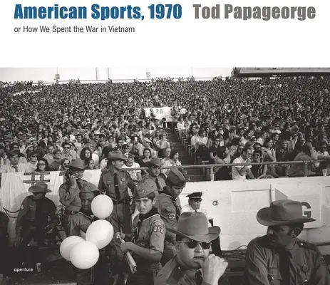 Tod Papageorge: Sporturi americane, 1970: Sau, cum am petrecut războiul din Vietnam - Tod Papageorge: American Sports, 1970: Or, How We Spent the War in Vietnam
