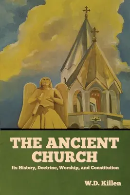 Biserica veche: Istoria, doctrina, cultul și constituția sa - The Ancient Church: Its History, Doctrine, Worship, and Constitution