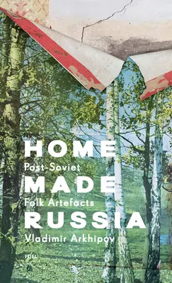 Home Made Russia: Artefacte populare post-sovietice - Home Made Russia: Post-Soviet Folk Artefacts