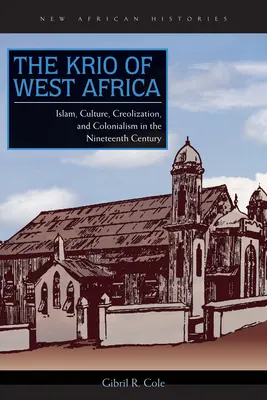 The Krio of West Africa: Islam, cultură, creolizare și colonialism în secolul al XIX-lea - The Krio of West Africa: Islam, Culture, Creolization, and Colonialism in the Nineteenth Century