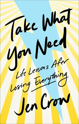 Ia ceea ce îți trebuie: Lecții de viață după ce ai pierdut totul - Take What You Need: Life Lessons After Losing Everything