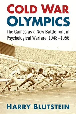 Olimpiada Războiului Rece: Un nou front de luptă în războiul psihologic, 1948-1956 - Cold War Olympics: A New Battlefront in Psychological Warfare, 1948-1956