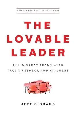 Liderul iubitor: Construiește echipe grozave cu încredere, respect și bunătate - The Lovable Leader: Build Great Teams with Trust, Respect, and Kindness