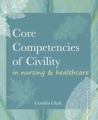 Competențele de bază ale civilității în nursing și asistență medicală - Core Competencies of Civility in Nursing & Healthcare