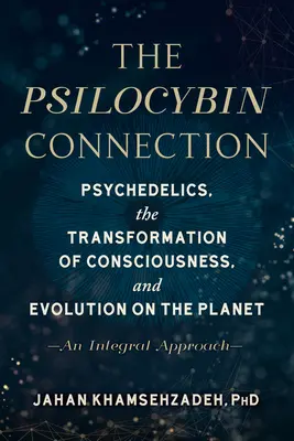 Conexiunea cu psilocibina: Psihedelicele, transformarea conștiinței și evoluția pe planetă - o abordare integrală - The Psilocybin Connection: Psychedelics, the Transformation of Consciousness, and Evolution on the Planet-- An Integral Approach
