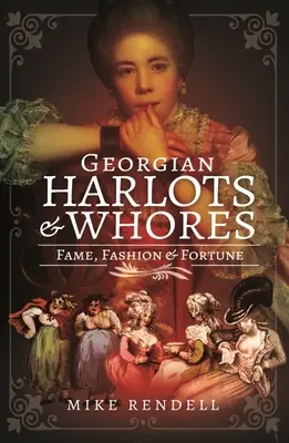 Harlots și prostituate georgiene: Faimă, modă și avere - Georgian Harlots and Whores: Fame, Fashion & Fortune