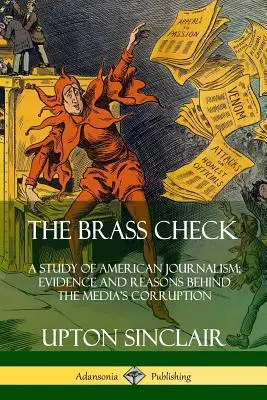 The Brass Check: Un studiu al jurnalismului american; dovezi și motive în spatele corupției mass-media - The Brass Check: A Study of American Journalism; Evidence and Reasons Behind the Media's Corruption