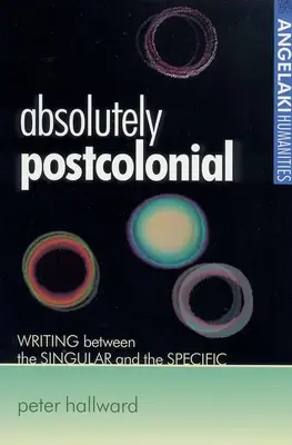 Absolut postcolonial: Scrisul între singular și specific - Absolutely Postcolonial: Writing Between the Singular and the Specific