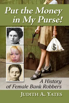 Pune banii în poșeta mea! O istorie a femeilor jefuitoare de bănci - Put the Money in My Purse!: A History of Female Bank Robbers