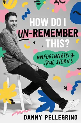 Cum pot să nu-mi amintesc asta?: Din păcate, povești adevărate - How Do I Un-Remember This?: Unfortunately True Stories