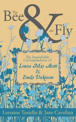 The Bee & the Fly: Corespondența improbabilă a lui Louisa May Alcott și Emily Dickinson - The Bee & the Fly: The Improbable Correspondence of Louisa May Alcott & Emily Dickinson