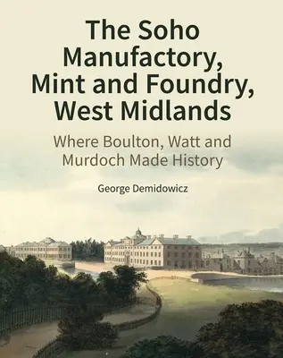 Soho Manufactory, Mint and Foundry, West Midlands: Locul în care Boulton, Watt și Murdoch au făcut istorie - The Soho Manufactory, Mint and Foundry, West Midlands: Where Boulton, Watt and Murdoch Made History