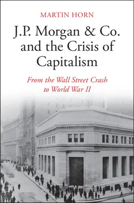 J.P. Morgan & Co. și criza capitalismului: De la prăbușirea Wall Street la Al Doilea Război Mondial - J.P. Morgan & Co. and the Crisis of Capitalism: From the Wall Street Crash to World War II