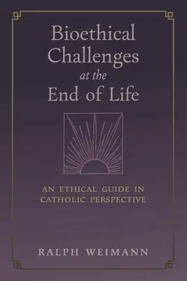Provocări bioetice la sfârșitul vieții: Un ghid etic în perspectivă catolică - Bioethical Challenges at the End of Life: An Ethical Guide in Catholic Perspective