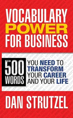 Vocabulary Power for Business: 500 Words You Need to Transform Your Career and Your Life: 500 de cuvinte de care aveți nevoie pentru a vă transforma cariera și viața - Vocabulary Power for Business: 500 Words You Need to Transform Your Career and Your Life: 500 Words You Need to Transform Your Career and Your Life
