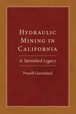 Mineritul hidraulic în California: O moștenire pătată - Hydraulic Mining in California: A Tarnished Legacy