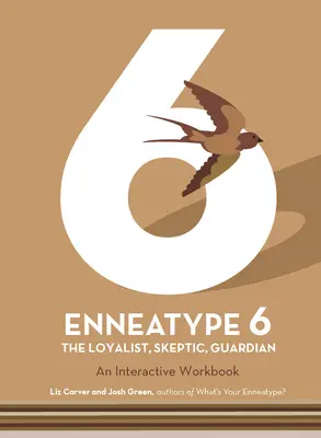 Enneatipul 6: Loialistul, Scepticul, Gardianul: Un caiet de lucru interactiv - Enneatype 6: The Loyalist, Skeptic, Guardian: An Interactive Workbook