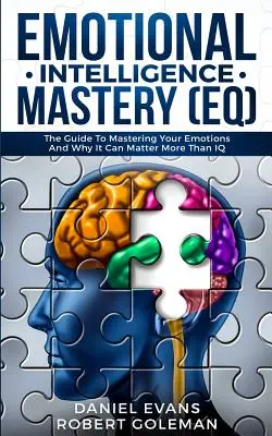 Stăpânirea inteligenței emoționale (EQ): Ghidul pentru stăpânirea emoțiilor și de ce poate conta mai mult decât IQ-ul - Emotional Intelligence Mastery (EQ): The Guide to Mastering Emotions and Why It Can Matter More Than IQ