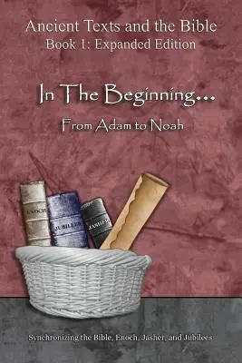 La începuturi... De la Adam la Noe - Ediție extinsă: Sincronizarea Bibliei, Enoh, Jasher și Jubilee - In The Beginning... From Adam to Noah - Expanded Edition: Synchronizing the Bible, Enoch, Jasher, and Jubilees