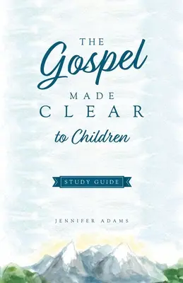 Gospel Made Clear to Children Ghid de studiu - The Gospel Made Clear to Children Study Guide