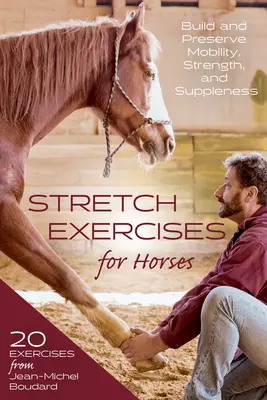 Exerciții de întindere pentru cai: Construiți și păstrați mobilitatea, forța și suplețea - Stretch Exercises for Horses: Build and Preserve Mobility, Strength and Suppleness