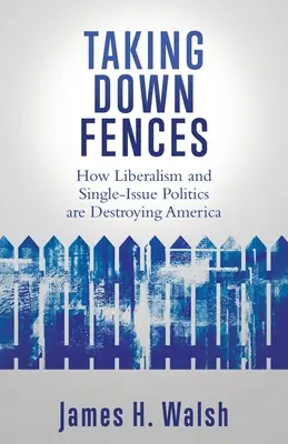 Dărâmând gardurile: Modul în care liberalismul și politica „single-imssue” distrug America - Taking Down Fences: How Liberalism and Singe-Issue Politics are Destroying America