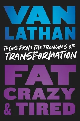 Grăsime, nebunie și oboseală: Povești din tranșeele transformării - Fat, Crazy, and Tired: Tales from the Trenches of Transformation