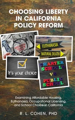Alegerea libertății în reforma politicilor din California: Examinarea locuințelor accesibile, a eutanasiei, a licențierii ocupaționale și a alegerii școlii în California. - Choosing Liberty in California Policy Reform: Examining Affordable Housing, Euthanasia, Occupational Licensing, and School Choice in California.