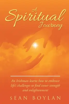 O călătorie spirituală: Un irlandez învață cum să îmbrățișeze provocările vieții pentru a găsi puterea interioară și iluminarea - A Spiritual Journey: An Irishman learns how to embrace life's challenges to find inner strength and enlightenment