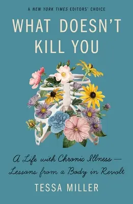 Ce nu te omoară: O viață cu boala cronică - Lecții de la un corp în revoltă - What Doesn't Kill You: A Life with Chronic Illness - Lessons from a Body in Revolt