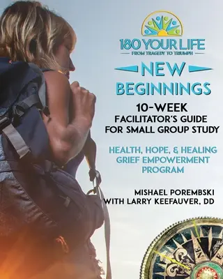 180 Viața ta Noi începuturi: Ghidul facilitatorului pe 10 săptămâni pentru studiul în grupuri mici: Parte a programului 180 Your Life New Beginnings 10-Week Grief Empowerment - 180 Your Life New Beginnings: 10-Week Facilitator's Guide for Small Group Study: Part of the 180 Your Life New Beginnings 10-Week Grief Empowerment