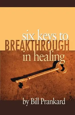 Șase chei pentru o descoperire în vindecare - Six Keys to Breakthrough in Healing