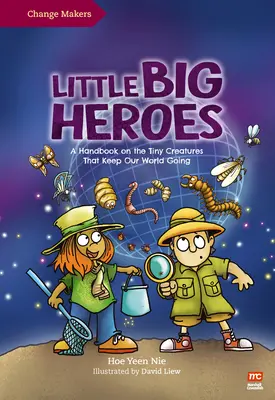 Micii mari eroi: Un manual despre micile creaturi care mențin lumea noastră în mișcare - Little Big Heroes: A Handbook on the Tiny Creatures That Keep Our World Going