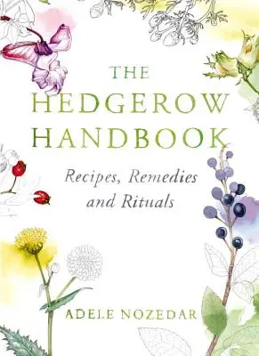 The Hedgerow Handbook: Rețete, remedii și ritualuri - The Hedgerow Handbook: Recipes, Remedies and Rituals