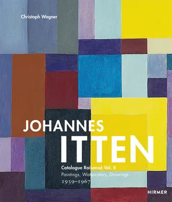 Johannes Itten: Catalog Raisonne Vol. II Picturi, acuarele, desene. 1939-1967volumul 2 - Johannes Itten: Catalogue Raisonne Vol. II Paintings, Watercolors, Drawings. 1939-1967volume 2