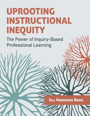 Dezrădăcinarea inegalității instrucționale: Puterea învățării profesionale bazate pe investigații - Uprooting Instructional Inequity: The Power of Inquiry-Based Professional Learning