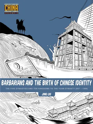 Barbarii și nașterea identității chineze: De la cele cinci dinastii și zece regate la dinastia Yuan (907 - 1368) - Barbarians and the Birth of Chinese Identity: The Five Dynasties and Ten Kingdoms to the Yuan Dynasty (907 - 1368)