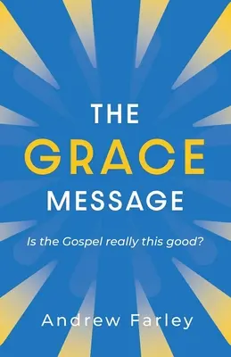Mesajul harului: Este Evanghelia cu adevărat atât de bună? - The Grace Message: Is the Gospel Really This Good?