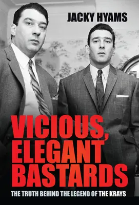 Bastarzi vicioși și eleganți: Adevărul din spatele legendei Krays - Vicious, Elegant Bastards: The Truth Behind the Legend of the Krays