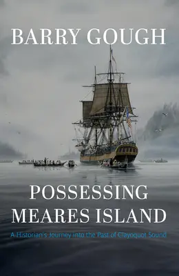Possessing Meares Island: Călătoria unui istoric în trecutul Clayoquot Sound - Possessing Meares Island: A Historian's Journey Into the Past of Clayoquot Sound